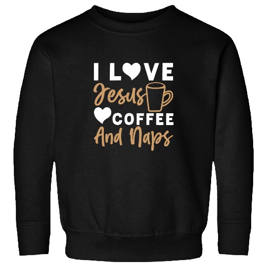 Coffee Fun I Love Jesus Coffee And Naps Funny Christian Sweatshirts