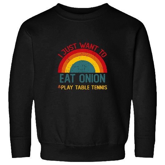 Funny I just want to eat onion and Play Table Tennis Sweatshirts