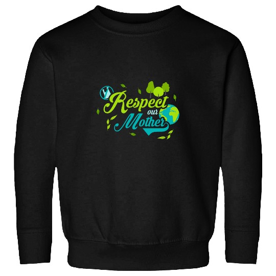 Respect Our Mother Ecology Environment Nature Earth Day Sweatshirts