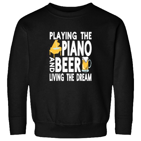 Beer Fun Playing The Piano Beer Living The Dream Funny Present Sweatshirts
