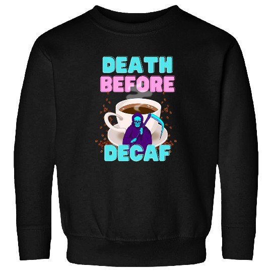 Coffee Fun Death Before Decaf Funny Coffee Sweatshirts