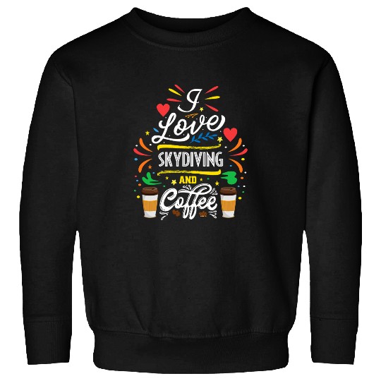 Coffee Fun I Love SKYDIVING And Coffee Meme Sweatshirts