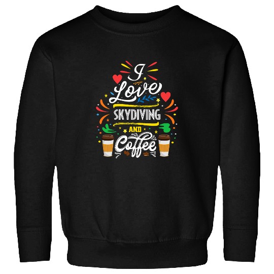 Coffee Fun I Love SKYDIVING And Coffee Meme Sweatshirts