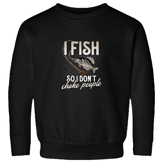I Fish So I Dont Choke People Funny Crappie Fishing Bass Sweatshirts