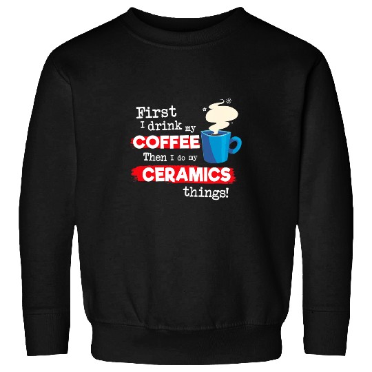Coffee Fun Pottery Ceramics Clay Saying But First Coffee Phrase Sweatshirts