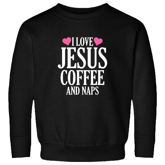 Coffee Fun I love Jesus Coffee and Naps 8 Sweatshirts