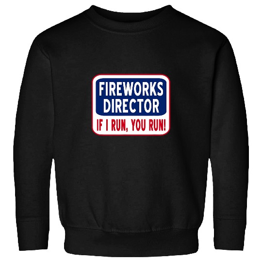 Fireworks Director If I Run, You Run Sweatshirts
