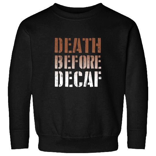 Coffee Fun Death Before Decaf Coffee caffeines Addict Funny Sweatshirts