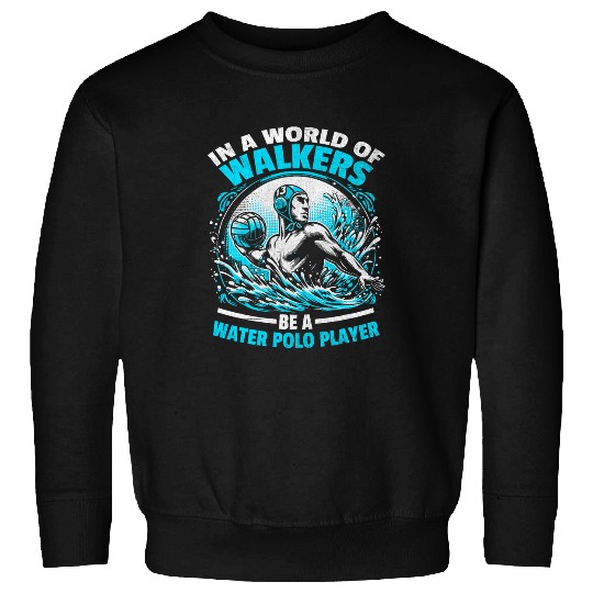Discover In A World Of Walkers Be A Water Polo Player Aquatic Polo Sweatshirts
