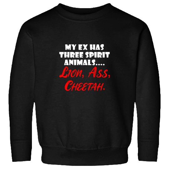 Lion Pet My Ex Has Three Spirit Animals Lion asss Cheetah 6 Sweatshirts