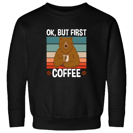 Coffee Fun Bear Ok But First Coffee Sweatshirts