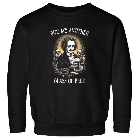 Beer Fun Poe Me Another Glass Of Beer Funny Edgar Allan Poe 1 Sweatshirts