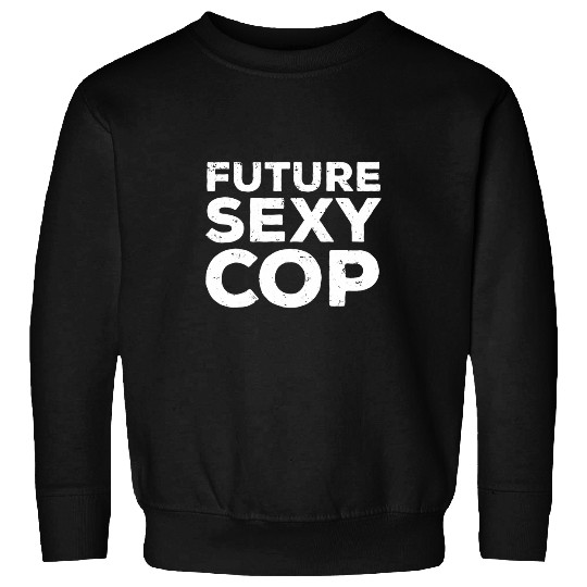 Future Sexy Cop Funny Police Academy Sweatshirts