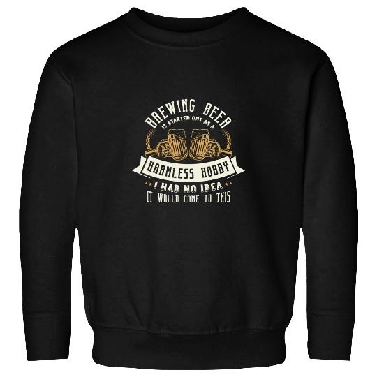 Beer Fun Beer brewers began it as a harmless hobby beer brewer Sweatshirts