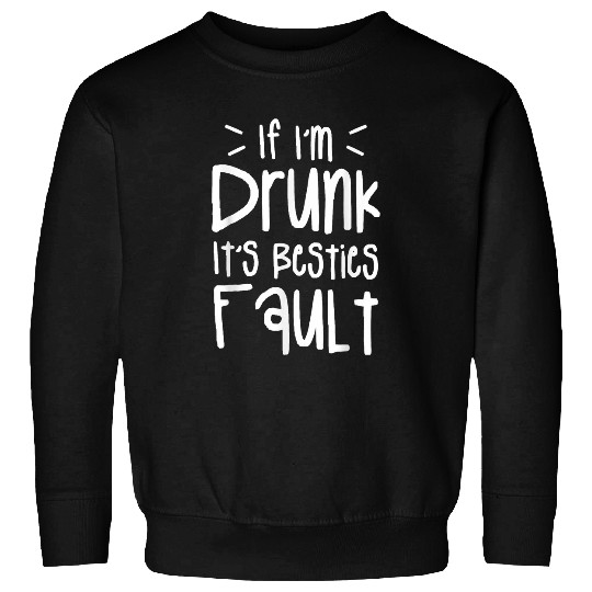 Beer Fun If I m Drunk It s Besties Fault Beer Drinking Alcohol Lover Sweatshirts