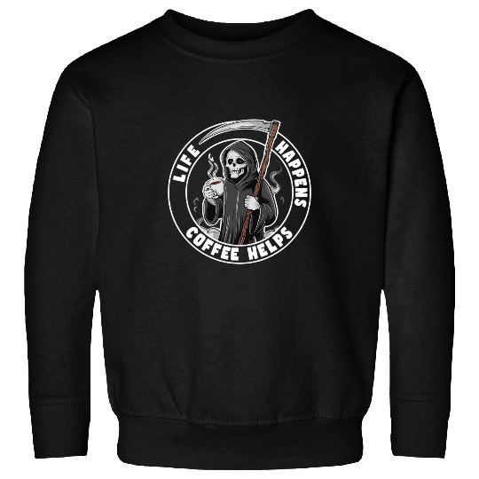 Coffee Fun Life Happens Coffee Grim Reaper Funny Coffee Lover Sweatshirts
