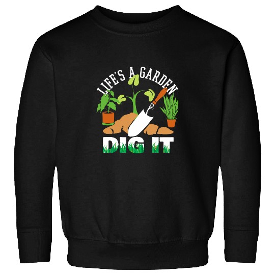 Lifes A Garden DIG IT Funny Upbeat Gardeners Sweatshirts