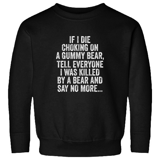 Bear Pet If I Die Choking On A Gummy Bear Tell Everyone I Was Killed 3 Sweatshirts