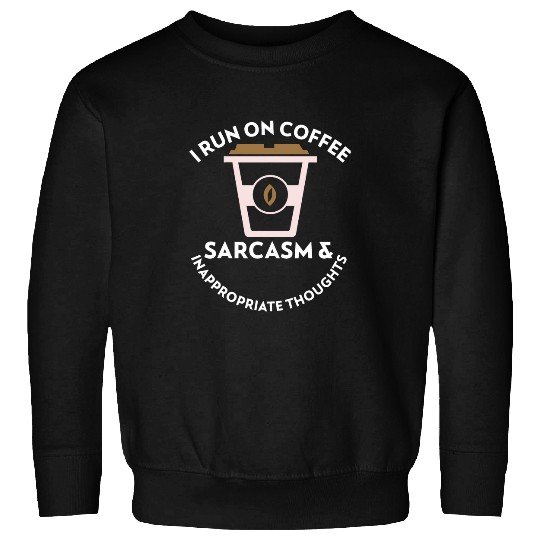 Coffee Fun I run on coffee sarcasms and inappropriate 1 Sweatshirts