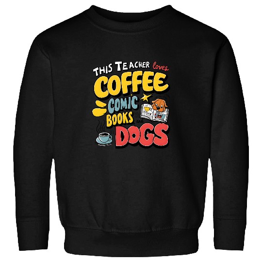 Coffee Fun This Teacher Loves Coffee Comics and Dogs Teacher s Favs Sweatshirts