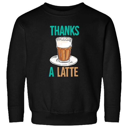 Coffee Fun Thanks A Latte Cute Funny Coffee Cafe Lover Sweatshirts