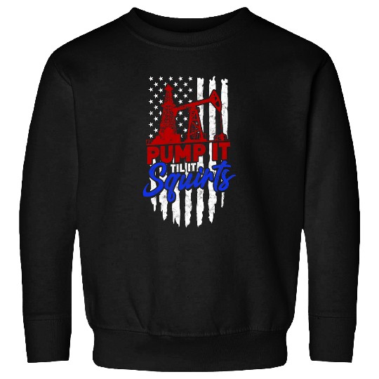 Pump it Til it Squirts US Flag Oilfield Patriot Sweatshirts