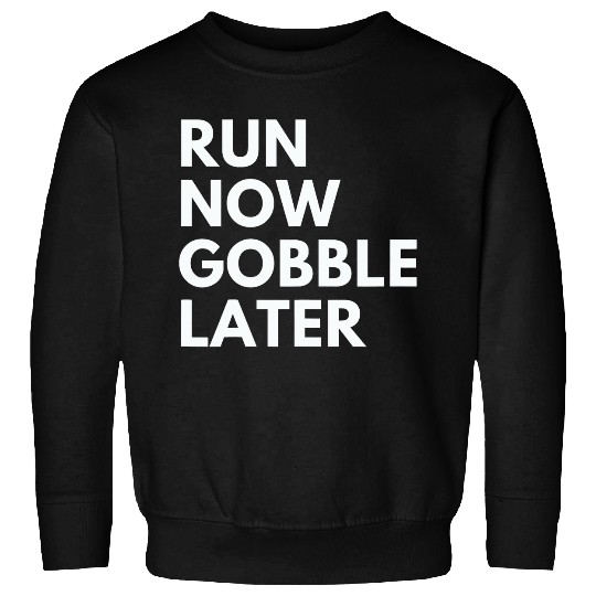 Run Now Gobble Later Funny Thanksgiving Running Turkey Trot Sweatshirts