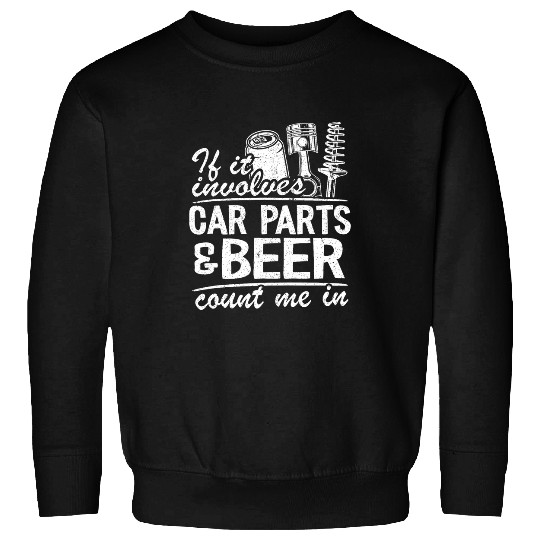 Beer Fun If It Involves Car Parts Beer Count Me In Car Guy Mechanic Sweatshirts