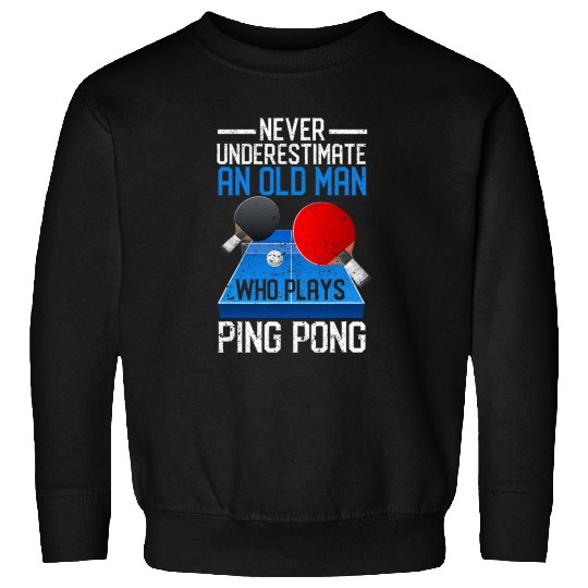 Never Underestimate An Old Man Who Plays Ping Pong Player Sweatshirts