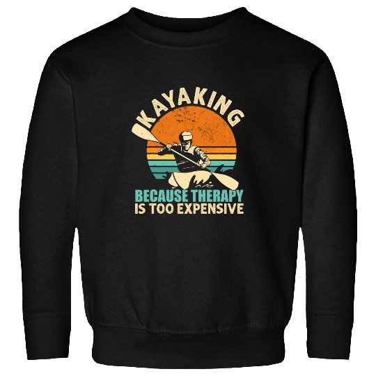 Kayak Because Therapy Is Expensive Whitewater Rafting Sweatshirts