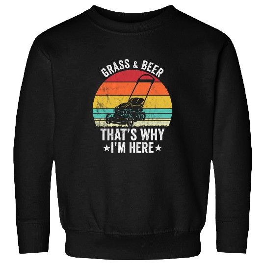 Beer Fun Grass and Beer thats why I m Here gardening Sweatshirts