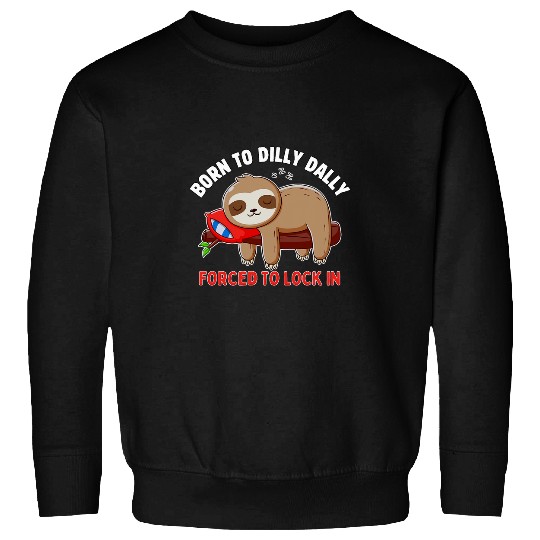 Sloth Pet Meme Tee Born To Dilly Dally Forced To Lock In Sweatshirts