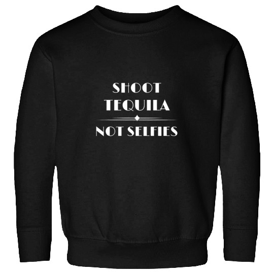 Shoot Tequila Not Selfies Funny Tequila Lovers Drinkers Sweatshirts
