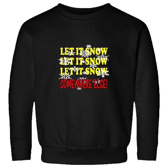 Let it Snow Somewhere Else Funny Winter Sweatshirts