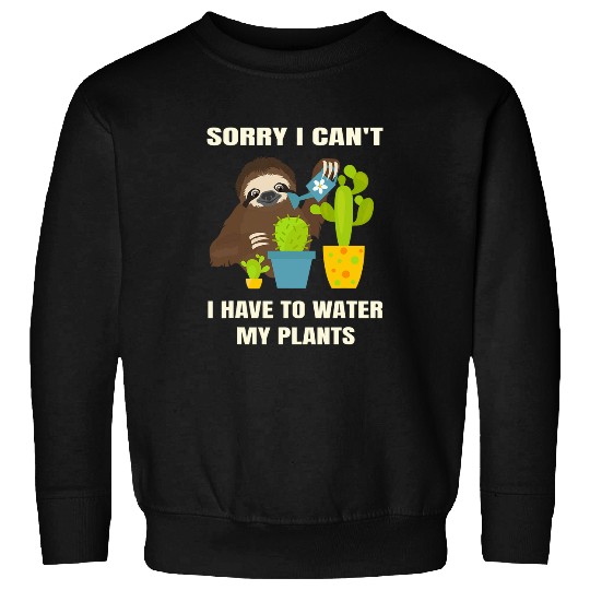 Sloth Pet Sorry I cant I have to water my plants Funny Sarcastic Sloth Sweatshirts