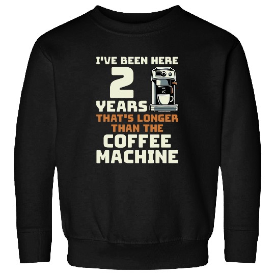 Coffee Fun Been here 2 Years Funny 2nd Work Anniversary Coffee Lovers Sweatshirts