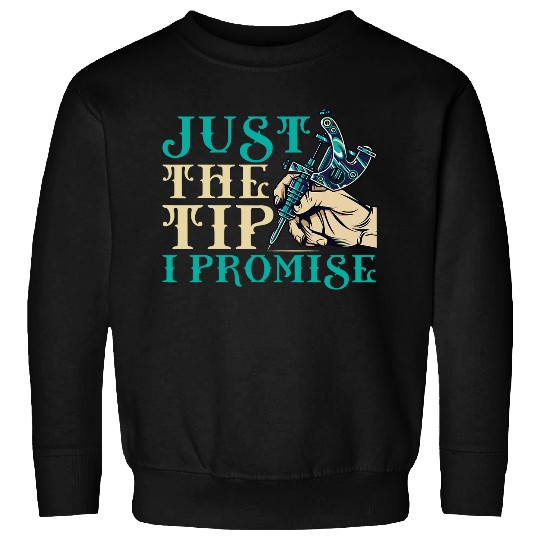 Just the tip I promise Tattoo Sweatshirts