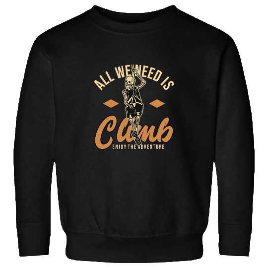 Climbing Climber All we need is climb enjoy the adventure Climb Sweatshirts