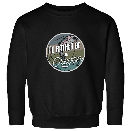 Id Rather Be In Oregon Natives Residents River Fly Fishing Sweatshirts