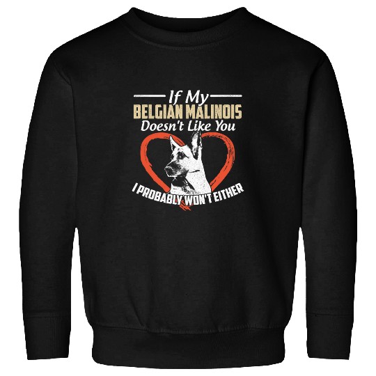 My Belgian Malinois Doesnt Like You I Probably Wont Either Sweatshirts