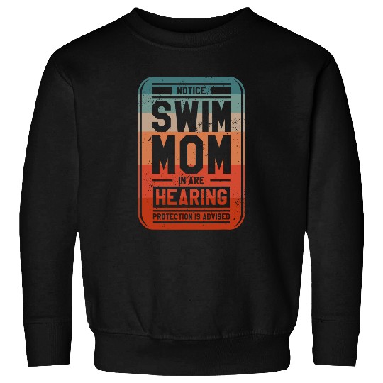 Notice Swim Mom In Are Hearing Protection Is Advised Sweatshirts