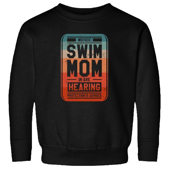 Notice Swim Mom In Are Hearing Protection Is Advised Sweatshirts
