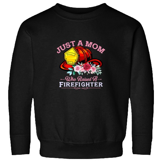 Firefighter Job just a mom who raised a firefighter 285 Sweatshirts