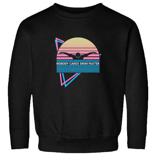 Swimming Swimmers Retro Nobody Cares Swim Faster Sweatshirts
