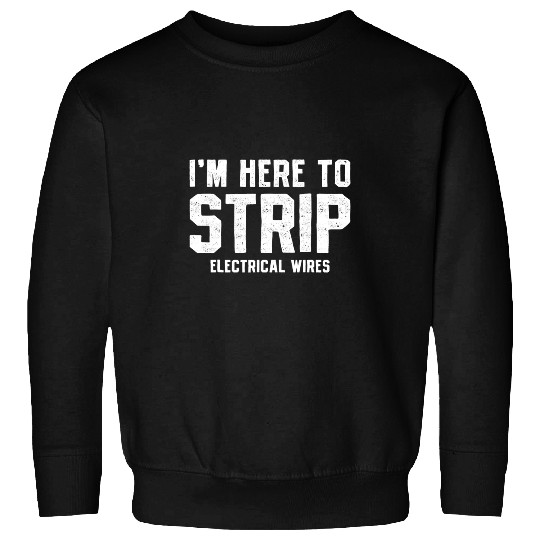 Electrical Im Here To Strip Electrical Wires Funny Lineman Electrician Sweatshirts
