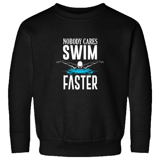 Nobody cares swim faster 1 Sweatshirts