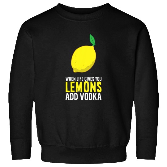 Wines Fun Vodka Lemon When Life Gives You Lemons Add Vodka Sweatshirts