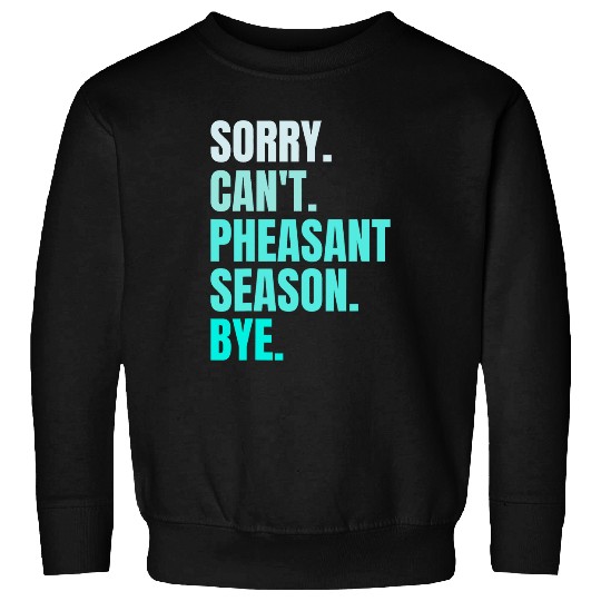 Sorry Cant Pheasant Season Bye Retro Pheasant Hunting Bird Sweatshirts