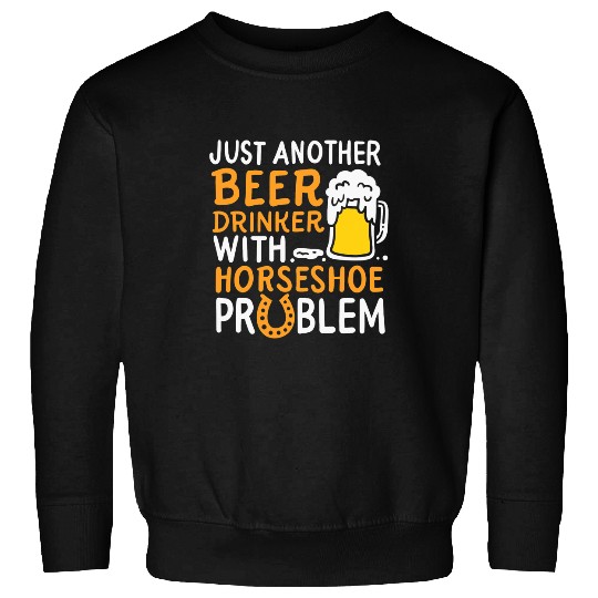 Beer Fun Just Another Beer Drinker With A Horseshoe Problem Sweatshirts