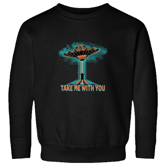 Take Me With You UFOs Area 51 Costume Aliens Are Real Sweatshirts